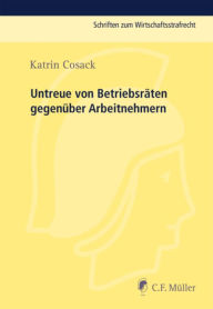 Title: Untreue von Betriebsräten gegenüber Arbeitnehmern, Author: Katrin Cosack