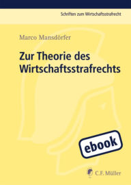 Title: Zur Theorie des Wirtschaftsstrafrechts: Zugleich eine Untersuchung zu funktionalen Steuerungs- und Verantwortlichkeitsstrukturen bei ökonomischem Handeln, Author: Marco Mansdörfer