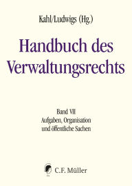 Title: Handbuch des Verwaltungsrechts: Band VII: Aufgaben, Organisation und öffentliche Sachen, Author: Wolfgang Kahl