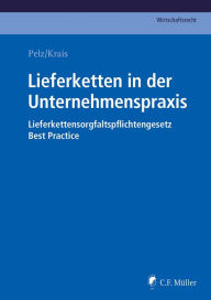 Title: Lieferketten in der Unternehmenspraxis: Lieferkettensorgfaltspflichtengesetz - Best Practice, Author: Christian Pelz