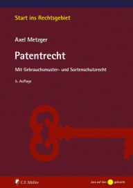 Title: Patentrecht: Mit Gebrauchsmuster- und Sortenschutzrecht, Author: Metzger