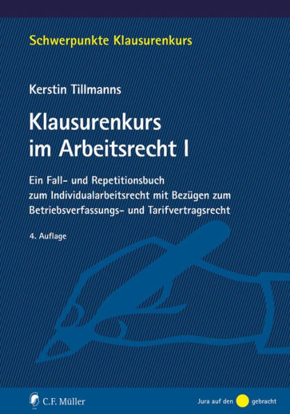 Klausurenkurs im Arbeitsrecht I: Ein Fall- und Repetitionsbuch zum Individualarbeitsrecht mit Bezügen zum Betriebsverfassungs- und . Tarifvertragsrecht