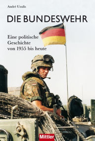 Title: Die Bundeswehr: Eine politische Geschichte von 1955 bis heute, Author: André Uzulis