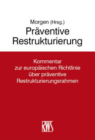 Title: Präventive Restrukturierung: Kommentar und Handbuch zur europäischen Richtlinie über präventive Restrukturierungsrahmen, Author: Christoph Morgen