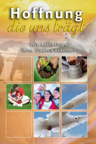 Title: Hoffnung, die uns trägt: Wie Adventisten ihren Glauben bekennen, Author: Rolf Pöhler