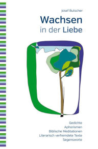 Title: Wachsen in der Liebe: Gedichte, Aphorismen, Biblische Meditationen, Author: Josef Butscher