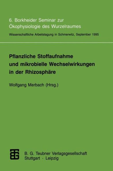 Pflanzliche Stoffaufnahme und mikrobielle Wechselwirkungen in der Rhizosphäre: 6. Borkheider Seminar zur Ökophysiologie des Wurzelraumes. Wissenschaftliche Arbeitstagung in Schmerwitz/Brandenburg vom 25. bis 27. September 1995