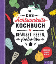 Title: Das Achtsamkeitskochbuch: Bewusst essen, glücklich leben, Author: Sabine Durdel-Hoffmann