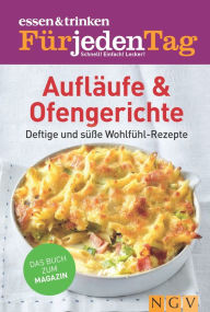 Title: ESSEN & TRINKEN FÜR JEDEN TAG - Aufläufe & Ofengerichte: Deftige & süße Wohlfühl-Rezepte, Author: Naumann & Göbel Verlag
