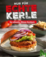 Title: Nur für echte Kerle: Das ultimative Männer-Kochbuch, Author: Naumann & Göbel Verlag