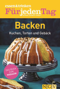 Title: ESSEN & TRINKEN FÜR JEDEN TAG - Backen: Kuchen, Torten und Gebäck, Author: Naumann & Göbel Verlag