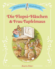 Title: Die Flopsi-Häschen & Frau Tupfelmaus: Peter Hase Kinderklassiker, Author: Beatrix Potter