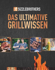 Title: Sizzle Brothers - Das ultimative Grillwissen: Rund 70 Rezepte für Fleisch und Fisch, Author: Sizzlebrothers