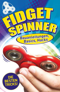 Title: Fidget Spinner: Bauanleitungen, Basics, Hacks, Author: Cara Stevens