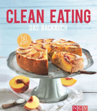 Title: Clean Eating - Das Backbuch: 50 Rezepte für natürliches und gesundes Backen, Author: Christina Wiedemann