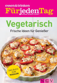 Title: ESSEN & TRINKEN FÜR JEDEN TAG - Vegetarisch: Frische Ideen für Genießer, Author: Naumann & Göbel Verlag