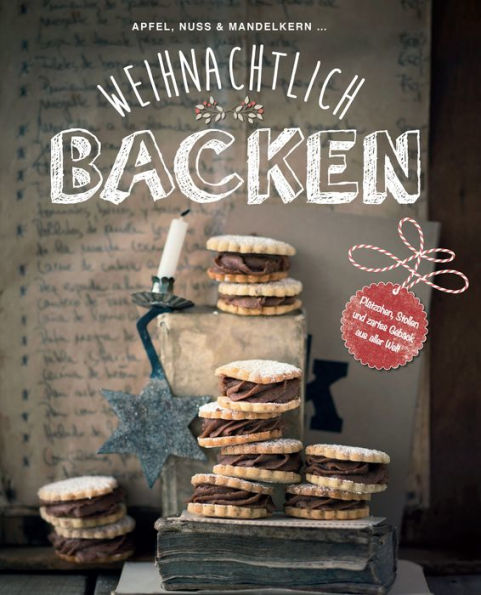 Weihnachtlich backen: Plätzchen, Stollen und zartes Gebäck aus aller Welt