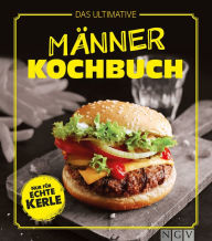 Title: Das ultimative Männer-Kochbuch: Nur für echte Kerle, Author: Naumann & Göbel Verlag