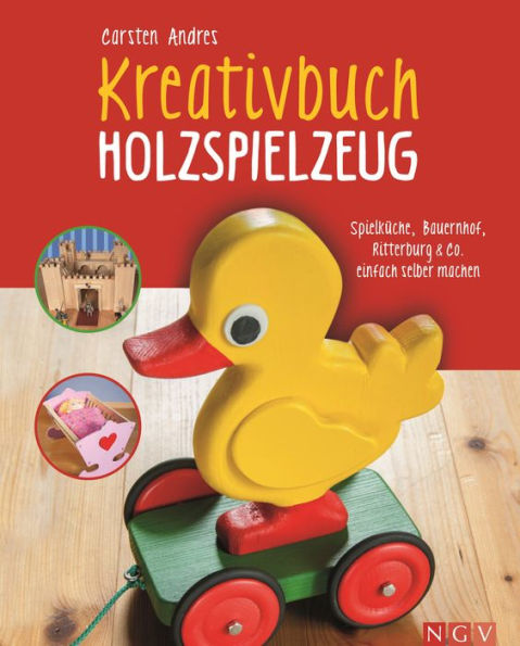 Kreativbuch Holzspielzeug: Spielküche, Bauernhof, Ritterburg & Co. einfach selber machen