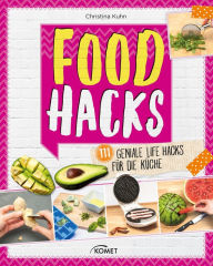 Title: Food Hacks: 111 geniale Life Hacks für die Küche, Author: Christina Kuhn