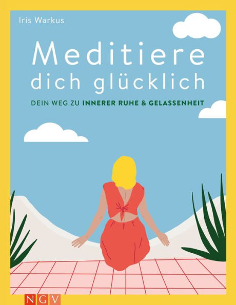 Meditiere dich glücklich: Dein Weg zu innerer Ruhe & Gelassenheit