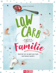Title: Low Carb trotz Familie: Stell dir vor, es gibt Low Carb und keiner merkt's, Author: Sarah Schocke