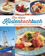 Title: Das kleine Küstenkochbuch: Spezialitäten aus Deutschlands Norden, Author: Komet Verlag