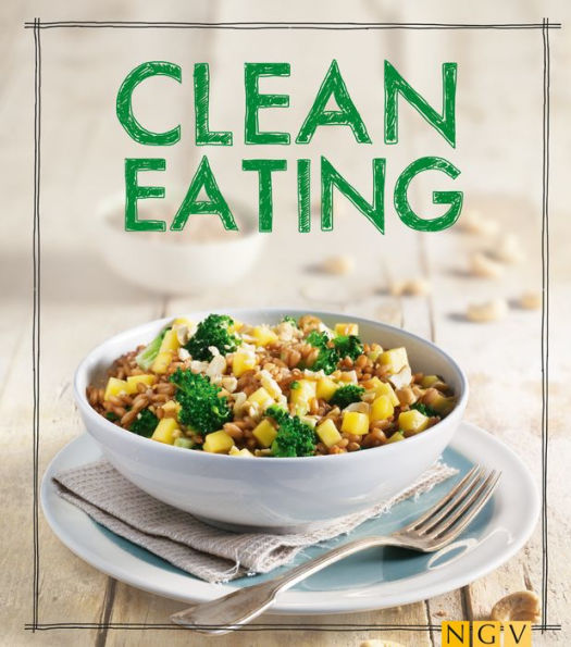 Clean Eating: Das Kochbuch