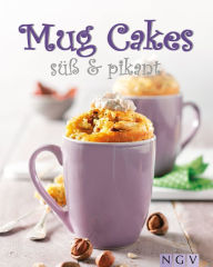 Title: Mug Cakes süß & pikant: Köstliche Kuchen aus der Tasse, Author: Nina Engels