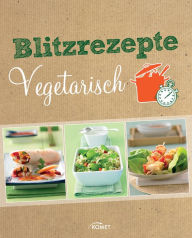 Title: Blitzrezepte vegetarisch: Schnelle Gerichte ohne Fleisch, Author: Komet Verlag