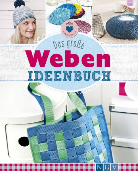 Das große Weben Ideenbuch: Taschen, Deko und Accesoires einfach selber machen