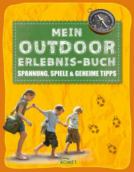 Mein Outdoor-Erlebnisbuch: Spannung, Spiele und geheime Tipps