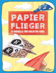 Title: Papierflieger: 23 coole Modelle für kreative Kids, Author: Komet Verlag