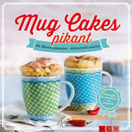 Title: Mug Cakes pikant: Im Becher gebacken - blitzschnell serviert, Author: Nina Engels