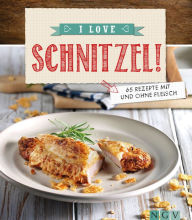 Title: I love Schnitzel: Über 60 Rezepte mit und ohne Fleisch, Author: Naumann & Göbel Verlag