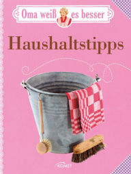 Title: Oma weiß es besser: Haushaltstipps: Tricks und Kniffe bei Putzen, Waschen, Bügeln & Co., Author: Komet Verlag