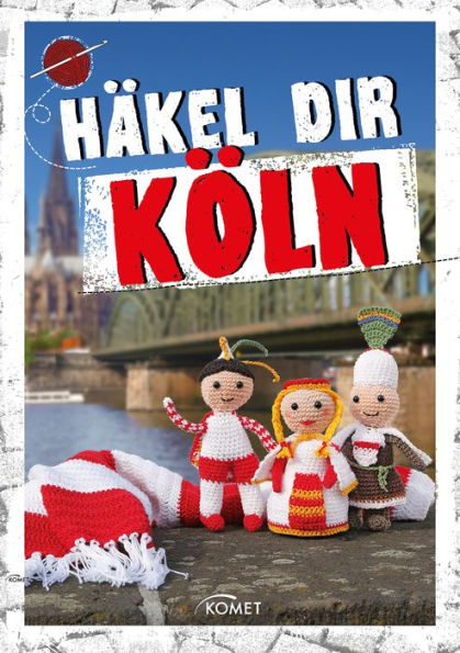 Häkel dir Köln: Von Dom bis Dreigestirn