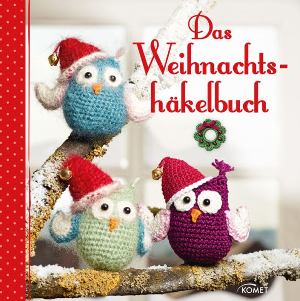 Das Weihnachtshäkelbuch: Geschenke & Deko für Advent und Weihnachten