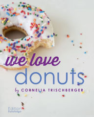 Title: We Love Donuts: Mit Trendrezepten für Croissant-Donuts, Author: Cornelia Trischberger
