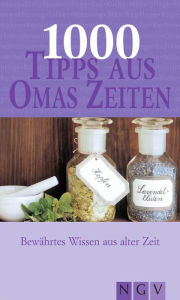 Title: 1000 Tipps aus Omas Zeiten: Bewährtes Wissen aus alter Zeit, Author: Naumann & Göbel Verlag