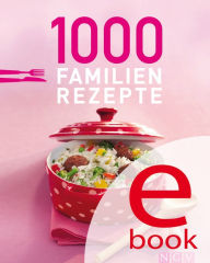 Title: 1000 Familienrezepte: Die schönsten Rezepte für die ganze Familie in einem Kochbuch, Author: Naumann & Göbel Verlag