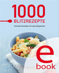Title: 1000 Blitzrezepte: Schnelle Kochideen für jede Gelegenheit - die besten Rezepte in einem Kochbuch, Author: Naumann & Göbel Verlag
