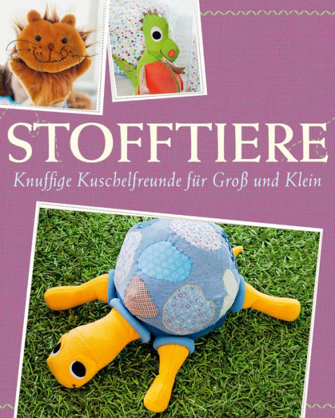 Stofftiere: Knuffige Kuschelfreunde für Groß und Klein nähen - Mit Schnittmustern zum Download