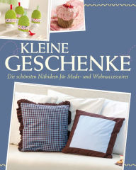 Title: Kleine Geschenke: Die schönsten Ideen zum Nähen von Mode- und Wohnaccessoires - Mit Schnittmustern zum Download, Author: Yvonne Reidelbach