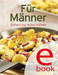 Title: Für Männer: Unsere 100 besten Rezepte in einem Kochbuch, Author: Naumann & Göbel Verlag