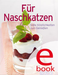 Title: Für Naschkatzen: Unsere 100 besten Desserts in einem Kochbuch, Author: Naumann & Göbel Verlag