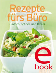 Title: Rezepte fürs Büro: Unsere 100 besten Rezepte in einem Kochbuch, Author: Naumann & Göbel Verlag