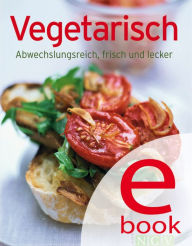 Title: Vegetarisch: Unsere 100 besten Rezepte in einem Kochbuch, Author: Naumann & Göbel Verlag