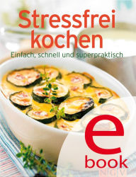 Title: Stressfrei kochen: Unsere 100 besten Rezepte in einem Kochbuch, Author: Naumann & Göbel Verlag