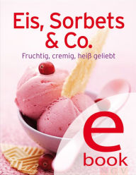 Title: Eis, Sorbets & Co.: Unsere 100 besten Eisrezepte in einem Kochbuch, Author: Naumann & Göbel Verlag